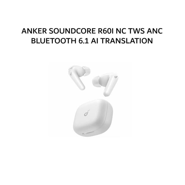 ANKER SOUNDCORE R60I NC TWS ANC BLUETOOTH 6.1 AI TRANSLATION - WHITE
