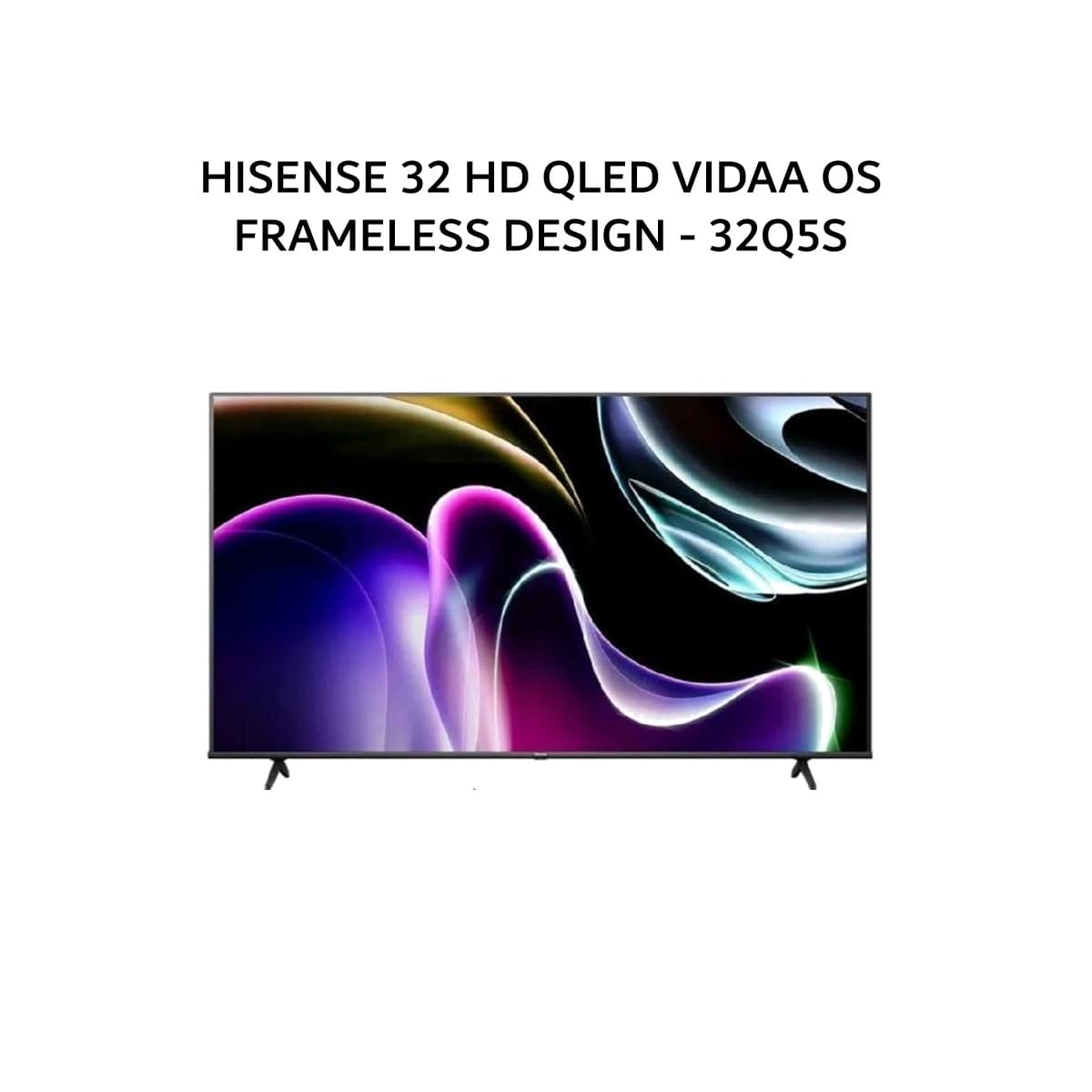 HISENSE 32 HD QLED VIDAA OS FRAMELESS DESIGN - 32Q5S