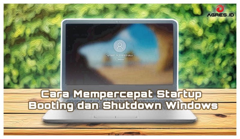 Cara Mempercepat Startup Booting dan Shutdown Windows