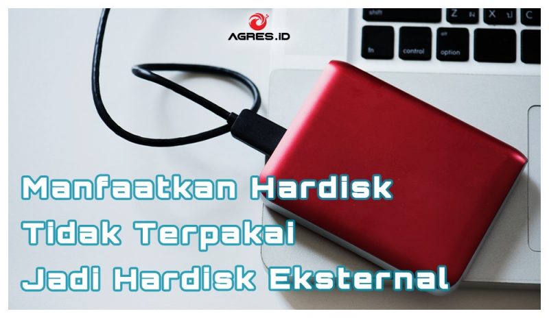 Manfaatkan Hardisk Tidak Terpakai Jadi Hardisk Eksternal