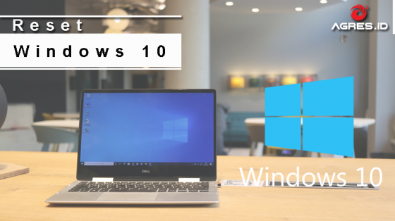 Cara Reset Windows 10 Pada Komputer - AGRES.ID Blog